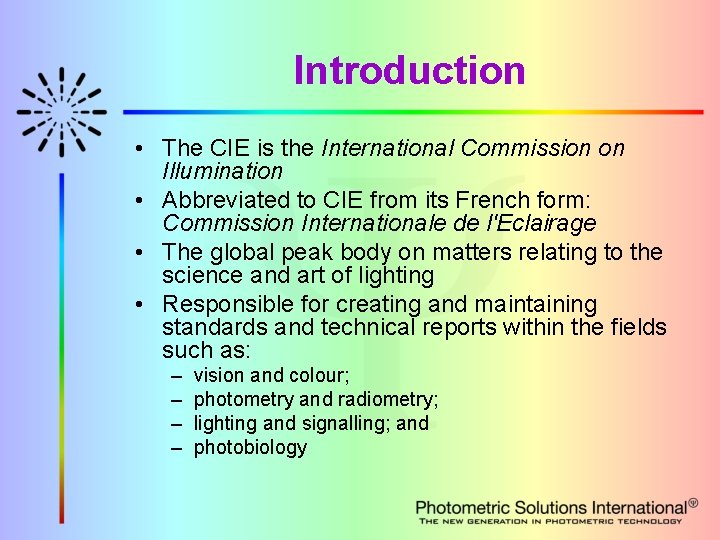 Introduction • The CIE is the International Commission on Illumination • Abbreviated to CIE