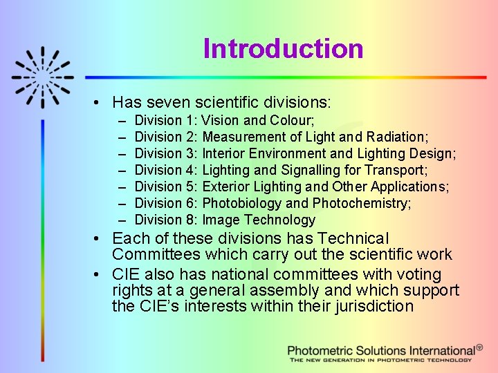 Introduction • Has seven scientific divisions: – – – – Division 1: Vision and