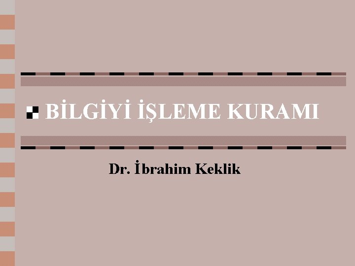 BİLGİYİ İŞLEME KURAMI Dr. İbrahim Keklik 