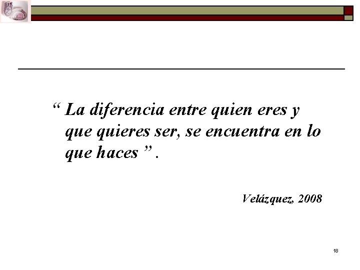 “ La diferencia entre quien eres y que quieres ser, se encuentra en lo