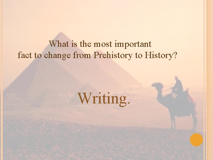 What is the most important fact to change from Prehistory to History? Writing. 