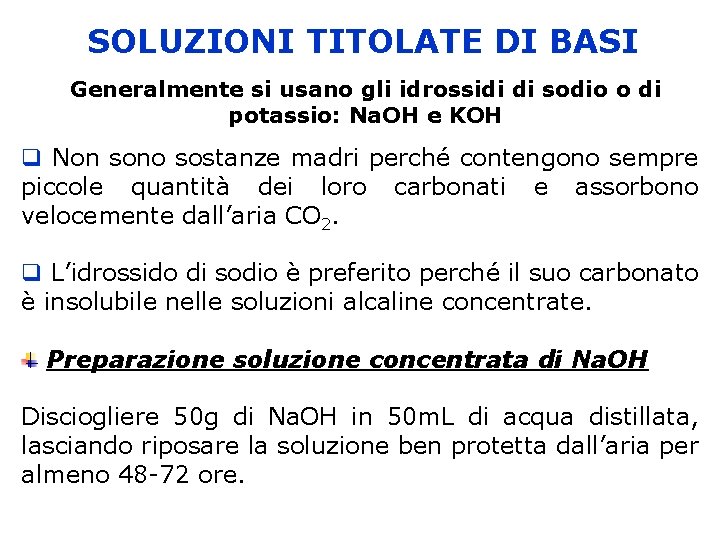 SOLUZIONI TITOLATE DI BASI Generalmente si usano gli idrossidi di sodio o di potassio: