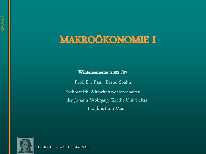 Makro I MAKROÖKONOMIE I Wintersemester 2002 /03 Prof. Dr. Paul Bernd Spahn Fachbereich Wirtschaftswissenschaften