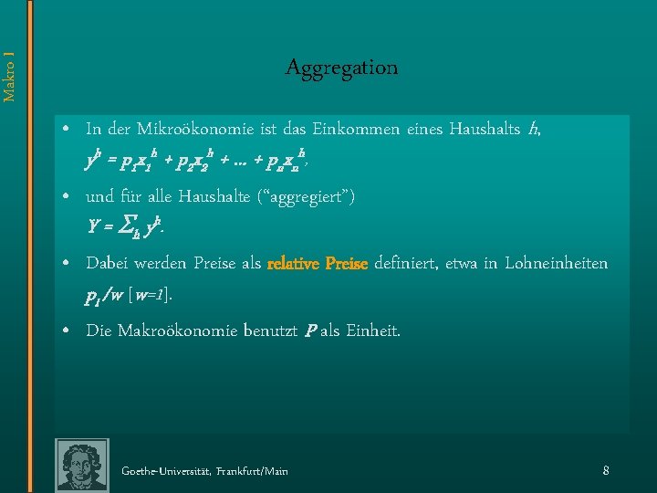 Makro I Aggregation • In der Mikroökonomie ist das Einkommen eines Haushalts h, yh