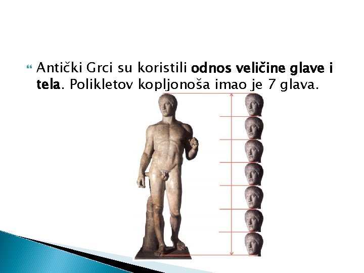  Antički Grci su koristili odnos veličine glave i tela. Polikletov kopljonoša imao je