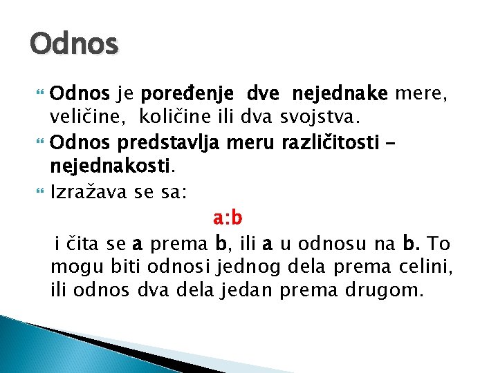 Odnos Odnos je poređenje dve nejednake mere, veličine, količine ili dva svojstva. Odnos predstavlja