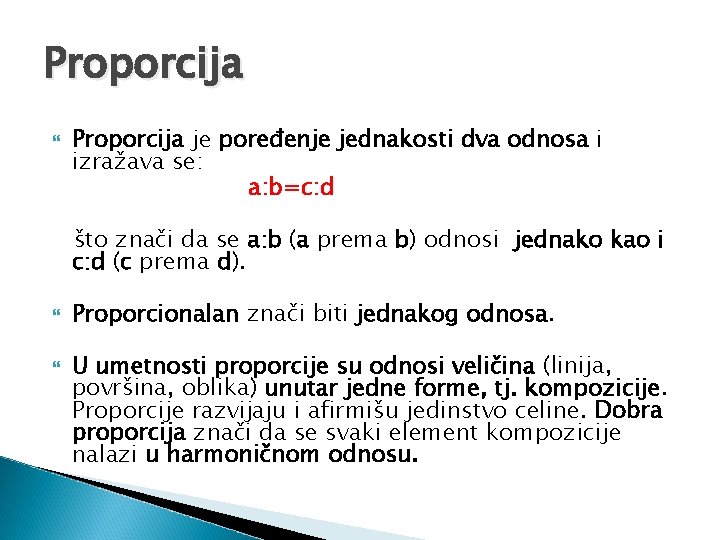 Proporcija je poređenje jednakosti dva odnosa i izražava se: a: b=c: d što znači Proporcija je poređenje jednakosti dva odnosa i izražava se: a: b=c: d što znači