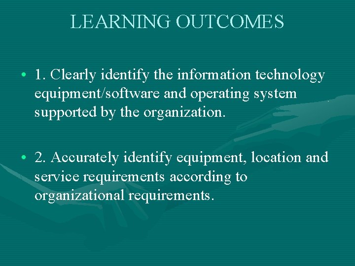 LEARNING OUTCOMES • 1. Clearly identify the information technology equipment/software and operating system supported