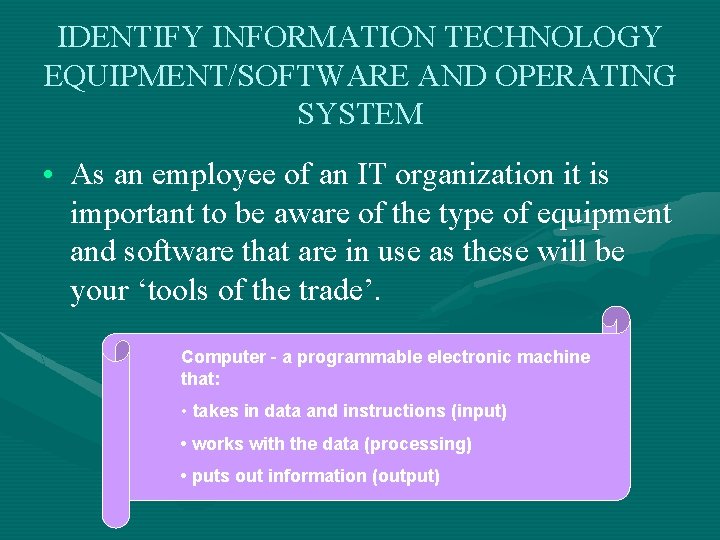 IDENTIFY INFORMATION TECHNOLOGY EQUIPMENT/SOFTWARE AND OPERATING SYSTEM • As an employee of an IT