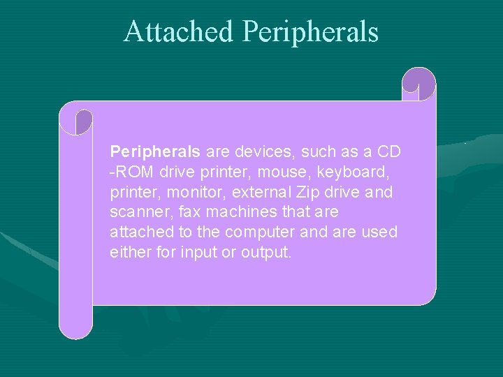 Attached Peripherals are devices, such as a CD -ROM drive printer, mouse, keyboard, printer,