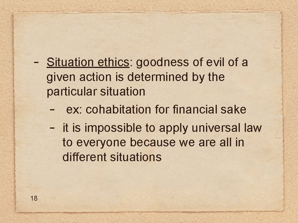 - 18 Situation ethics: goodness of evil of a given action is determined by