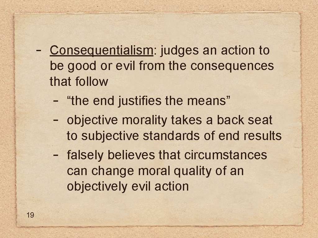 - 19 Consequentialism: judges an action to be good or evil from the consequences