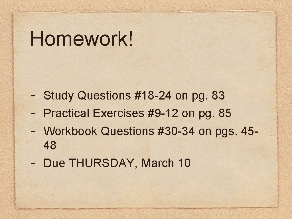 Homework! - Study Questions #18 -24 on pg. 83 Practical Exercises #9 -12 on