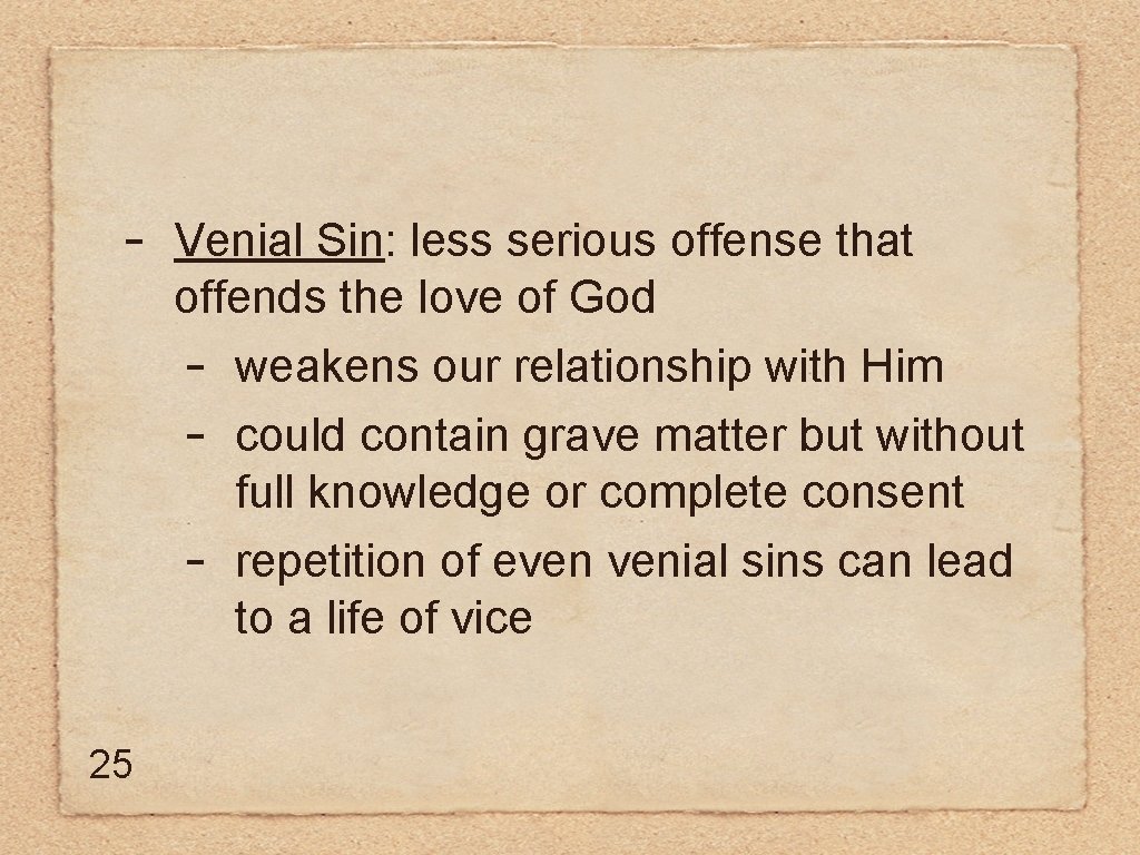 - 25 Venial Sin: less serious offense that offends the love of God -