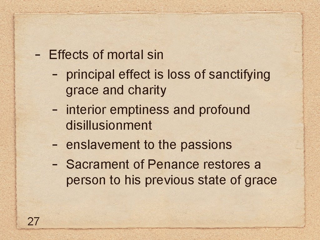 - 27 Effects of mortal sin - principal effect is loss of sanctifying grace