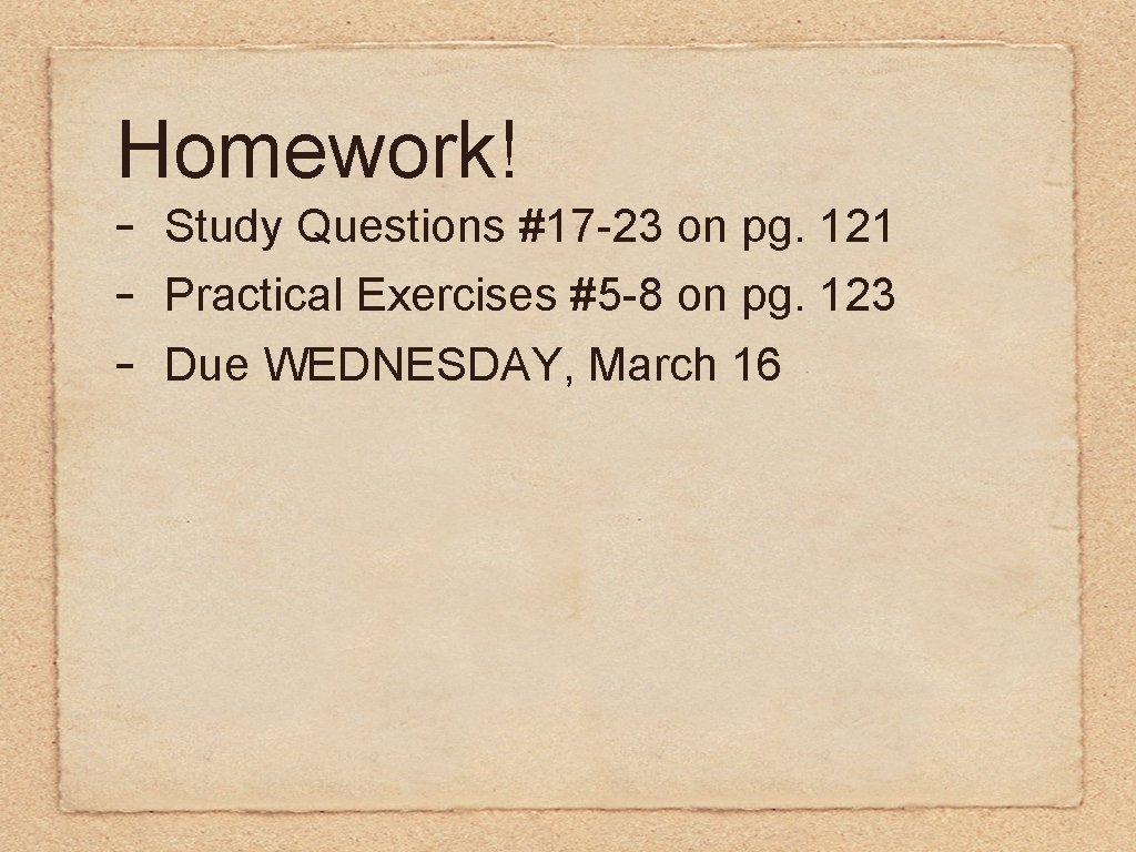 Homework! - Study Questions #17 -23 on pg. 121 Practical Exercises #5 -8 on