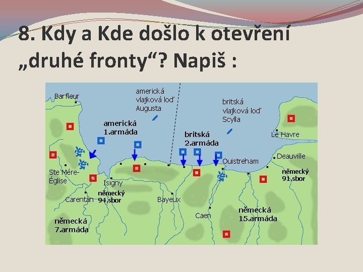 8. Kdy a Kde došlo k otevření „druhé fronty“? Napiš : 