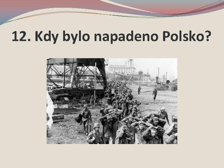 12. Kdy bylo napadeno Polsko? 