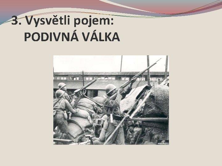 3. Vysvětli pojem: PODIVNÁ VÁLKA 