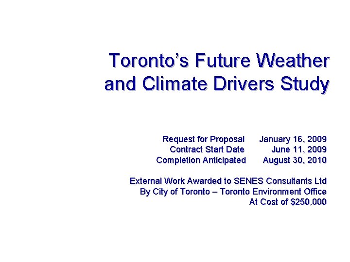 Toronto’s Future Weather and Climate Drivers Study Request for Proposal January 16, 2009 Contract