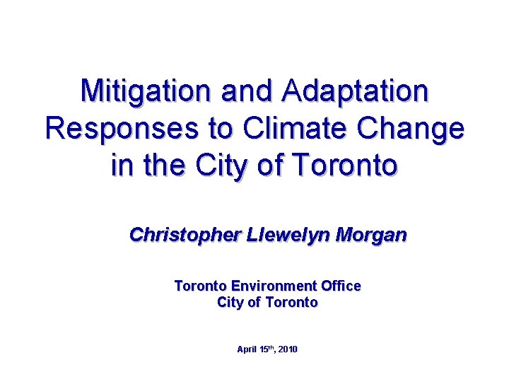 Mitigation and Adaptation Responses to Climate Change in the City of Toronto Christopher Llewelyn