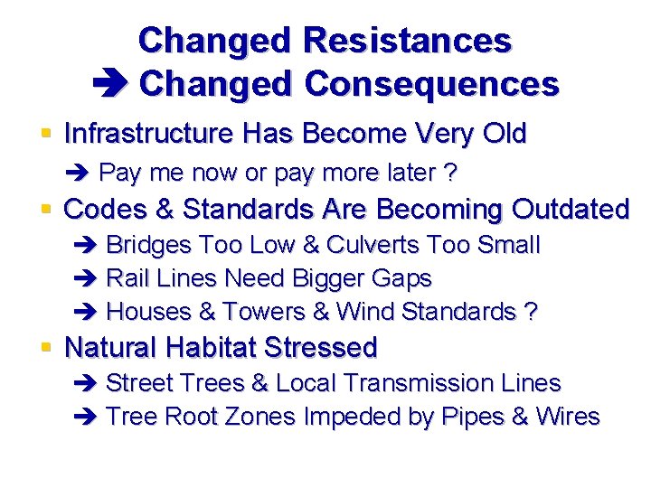 Changed Resistances Changed Consequences § Infrastructure Has Become Very Old Pay me now or