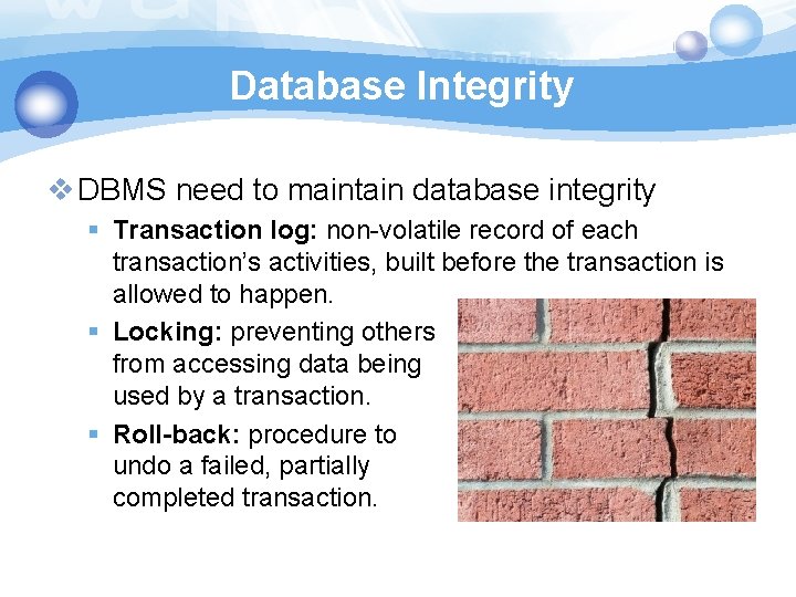 Database Integrity v DBMS need to maintain database integrity § Transaction log: non-volatile record