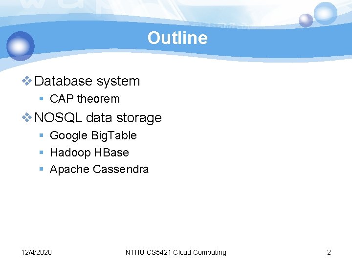 Outline v Database system § CAP theorem v NOSQL data storage § Google Big.