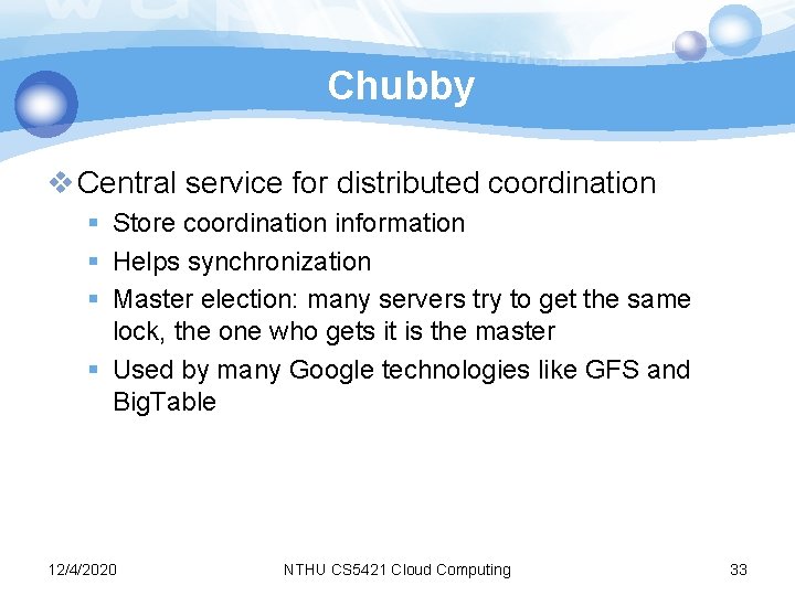 Chubby v Central service for distributed coordination § Store coordination information § Helps synchronization