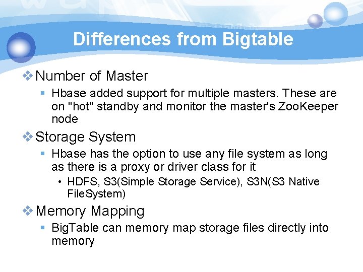 Differences from Bigtable v Number of Master § Hbase added support for multiple masters.