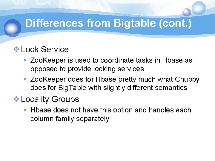 Differences from Bigtable (cont. ) v Lock Service § Zoo. Keeper is used to