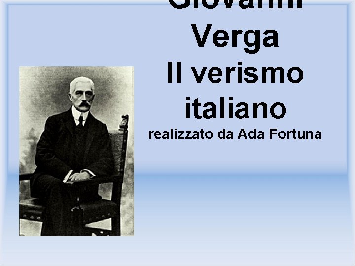 Giovanni Verga Il verismo italiano realizzato da Ada Fortuna Giovanni Verga Il verismo italiano realizzato da Ada Fortuna