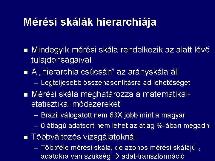 Mérési skálák hierarchiája n n Mindegyik mérési skála rendelkezik az alatt lévő tulajdonságaival A