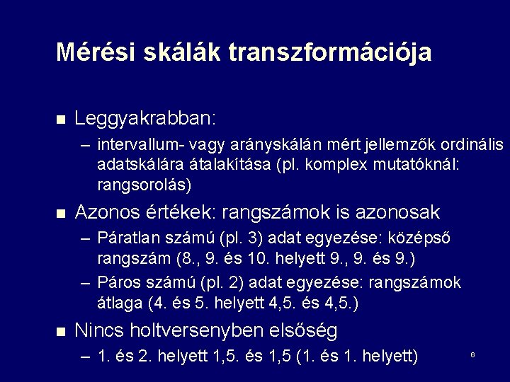 Mérési skálák transzformációja n Leggyakrabban: – intervallum- vagy arányskálán mért jellemzők ordinális adatskálára átalakítása