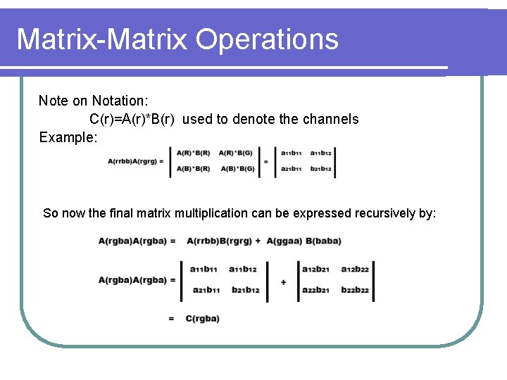 Matrix-Matrix Operations Note on Notation: C(r)=A(r)*B(r) used to denote the channels Example: So now