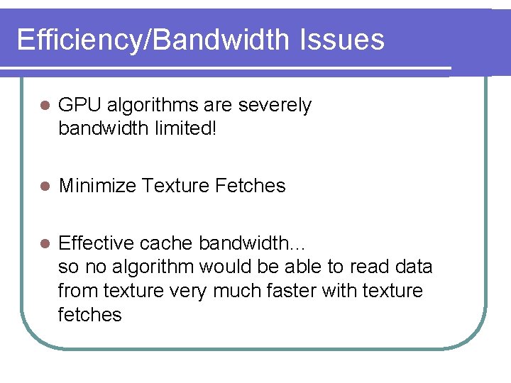 Efficiency/Bandwidth Issues l GPU algorithms are severely bandwidth limited! l Minimize Texture Fetches l