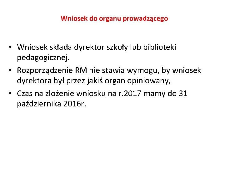 Wniosek do organu prowadzącego • Wniosek składa dyrektor szkoły lub biblioteki pedagogicznej. • Rozporządzenie