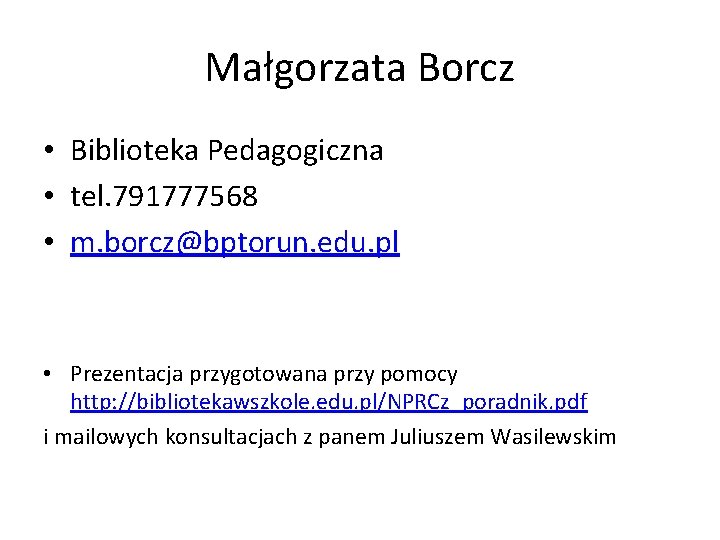 Małgorzata Borcz • Biblioteka Pedagogiczna • tel. 791777568 • m. borcz@bptorun. edu. pl •