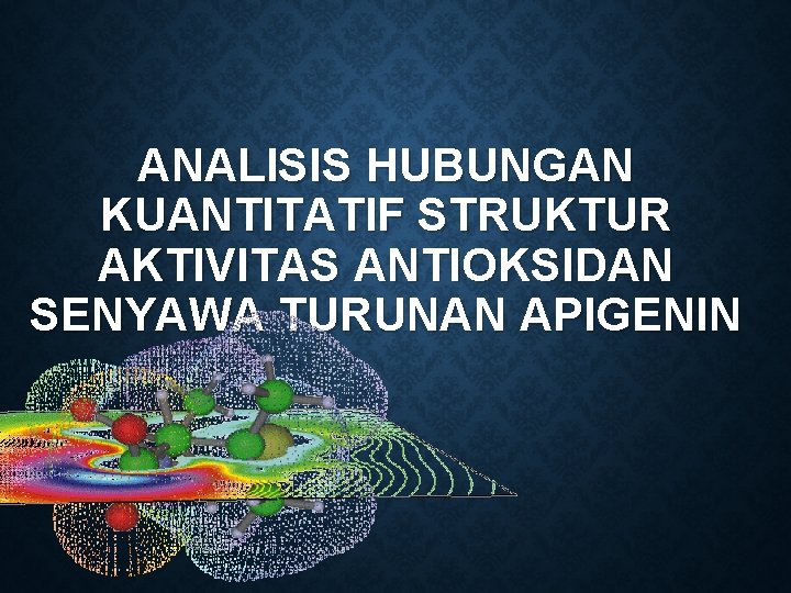 ANALISIS HUBUNGAN KUANTITATIF STRUKTUR AKTIVITAS ANTIOKSIDAN SENYAWA TURUNAN APIGENIN 