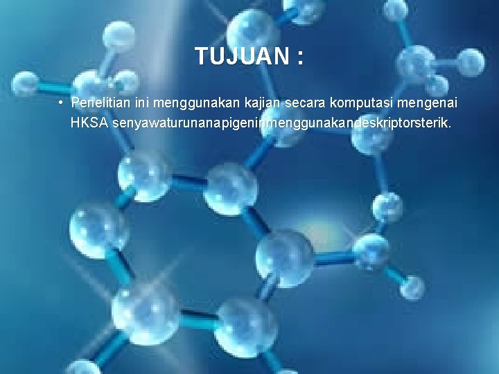 TUJUAN : • Penelitian ini menggunakan kajian secara komputasi mengenai HKSA senyawaturunanapigeninmenggunakandeskriptorsterik. 