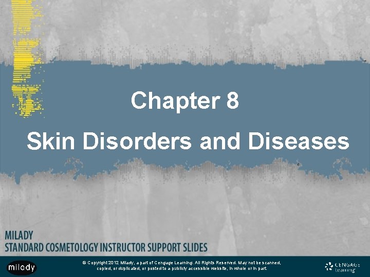 Chapter 8 Skin Disorders and Diseases © Copyright 2012 Milady, a part of Cengage