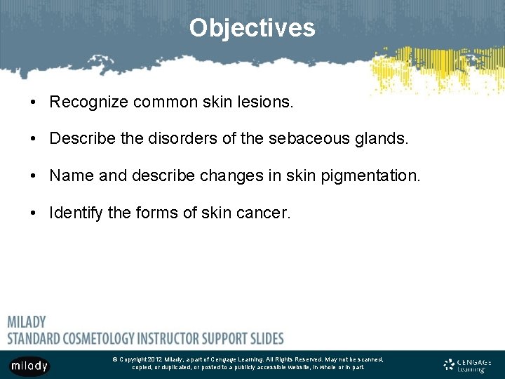 Objectives • Recognize common skin lesions. • Describe the disorders of the sebaceous glands.