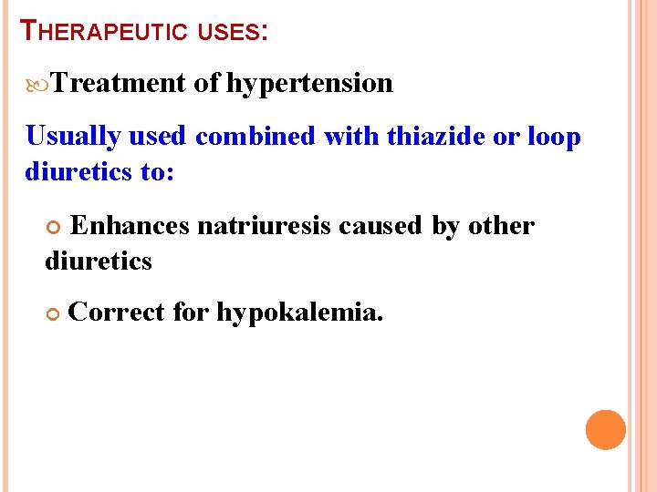 THERAPEUTIC USES: Treatment of hypertension Usually used combined with thiazide or loop diuretics to: