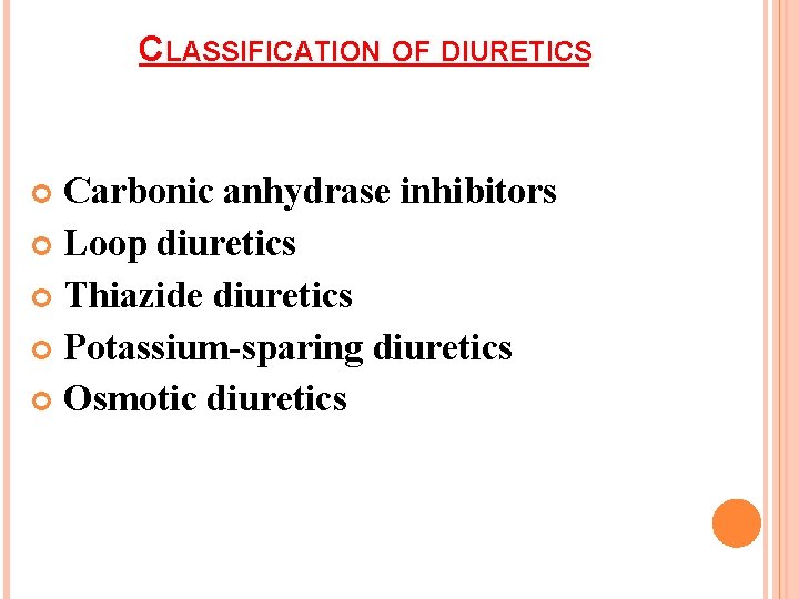 CLASSIFICATION OF DIURETICS Carbonic anhydrase inhibitors Loop diuretics Thiazide diuretics Potassium-sparing diuretics Osmotic diuretics