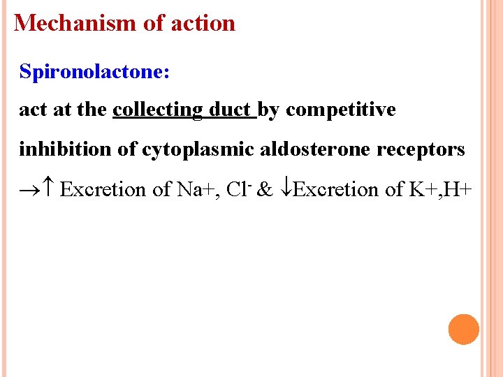 Mechanism of action Spironolactone: act at the collecting duct by competitive inhibition of cytoplasmic