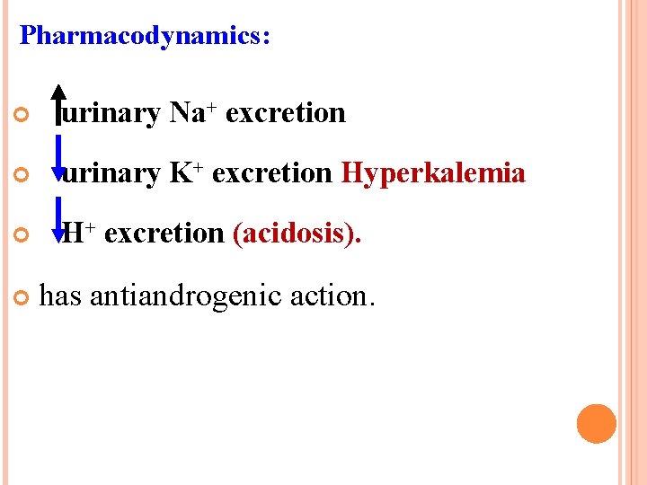 Pharmacodynamics: urinary Na+ excretion urinary K+ excretion Hyperkalemia H+ excretion (acidosis). has antiandrogenic action.