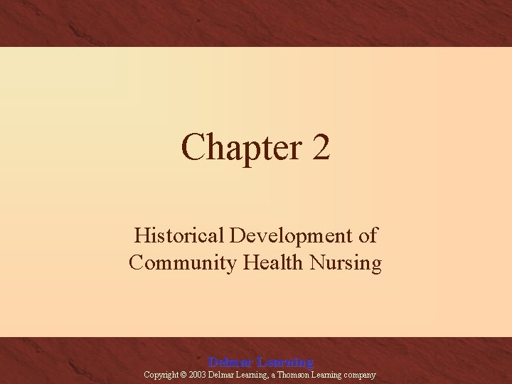 Chapter 2 Historical Development of Community Health Nursing Delmar Learning Copyright © 2003 Delmar