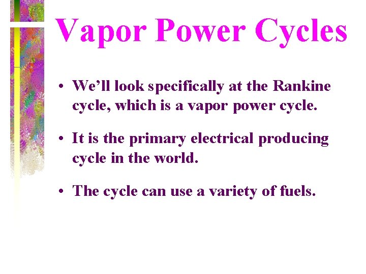 Vapor Power Cycles • We’ll look specifically at the Rankine cycle, which is a