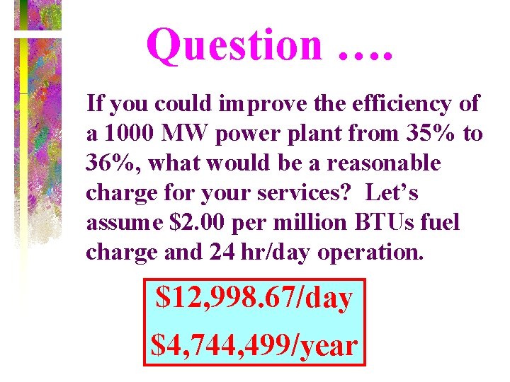 Question …. If you could improve the efficiency of a 1000 MW power plant