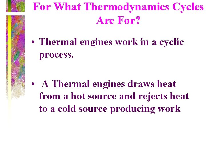 For What Thermodynamics Cycles Are For? • Thermal engines work in a cyclic process.